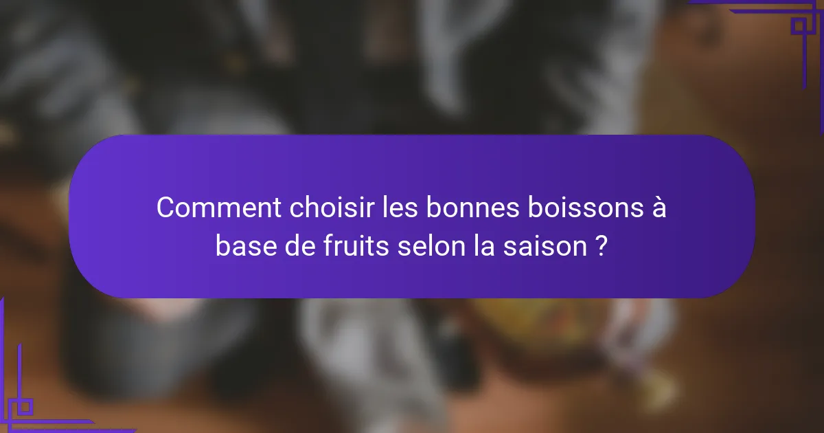 Comment choisir les bonnes boissons à base de fruits selon la saison ?