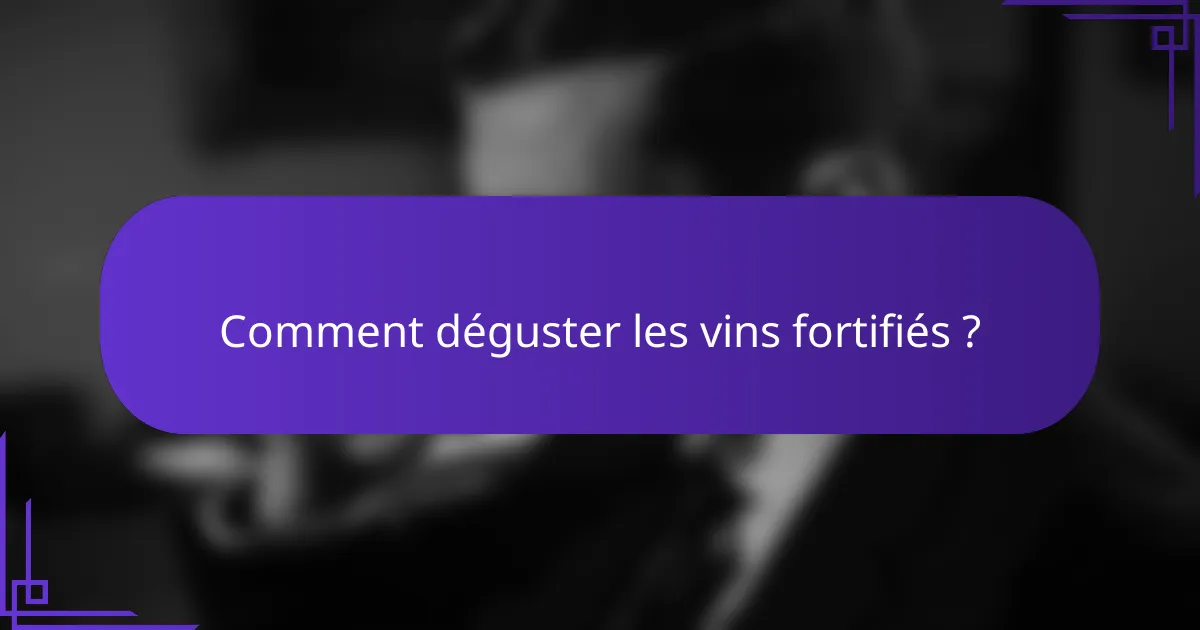 Comment déguster les vins fortifiés ?