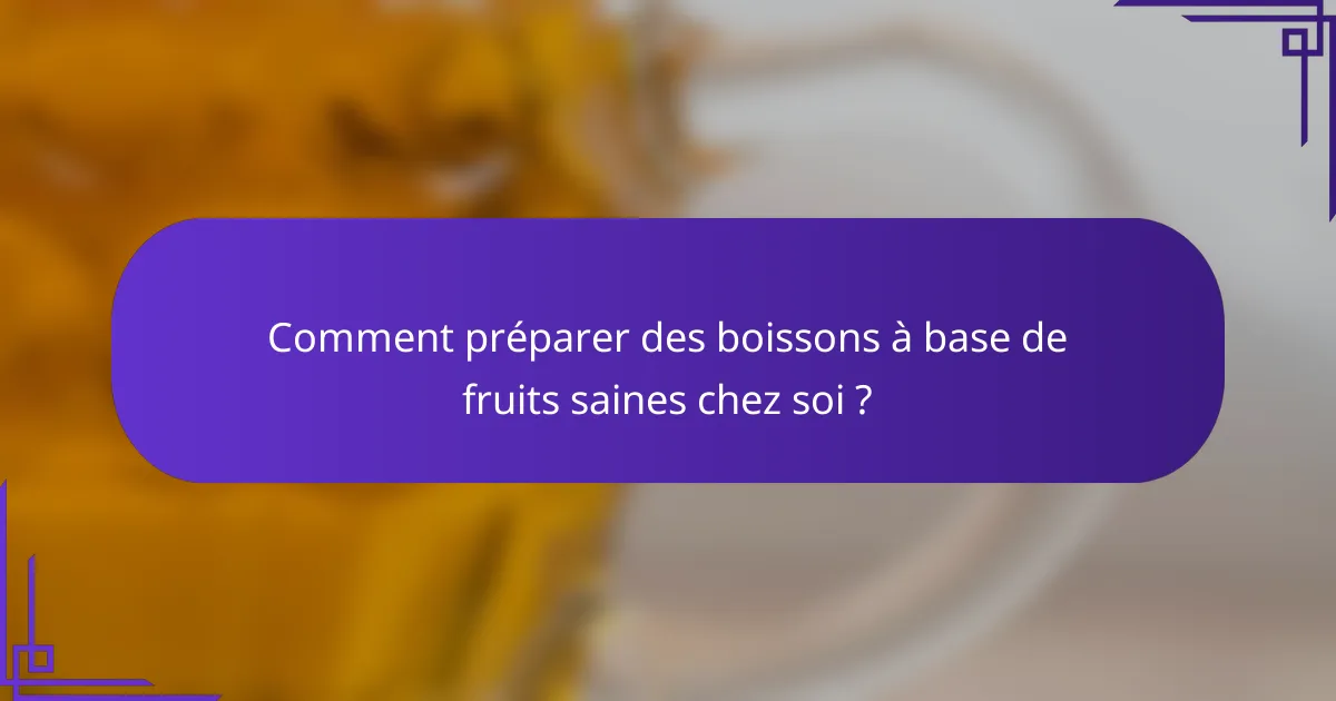 Comment préparer des boissons à base de fruits saines chez soi ?