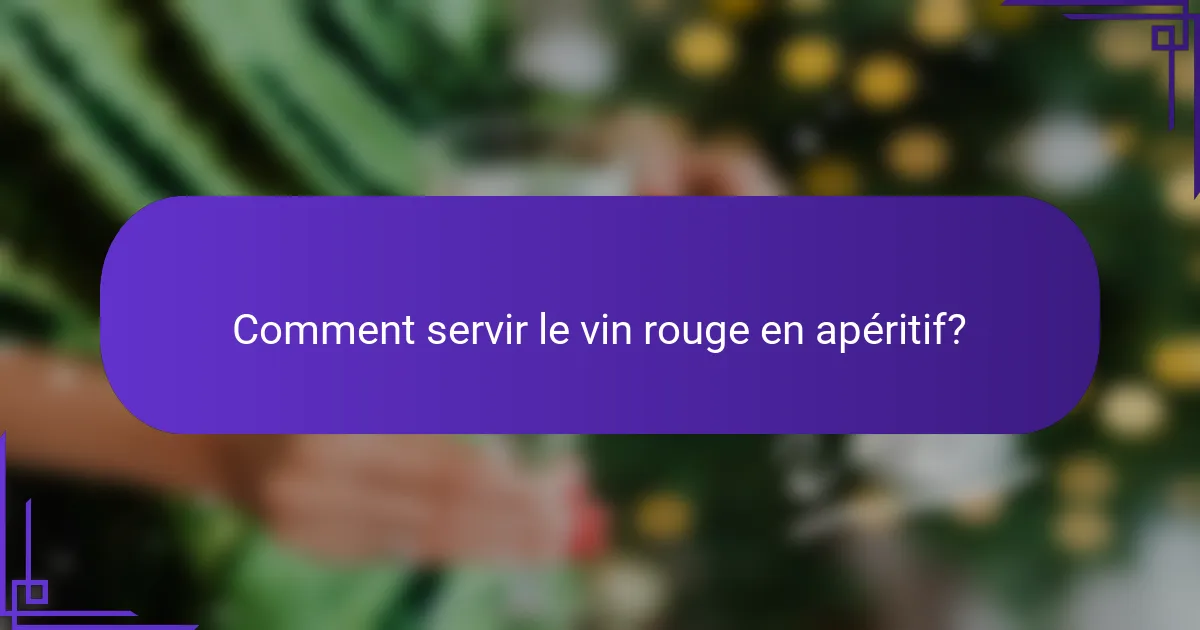 Comment servir le vin rouge en apéritif?