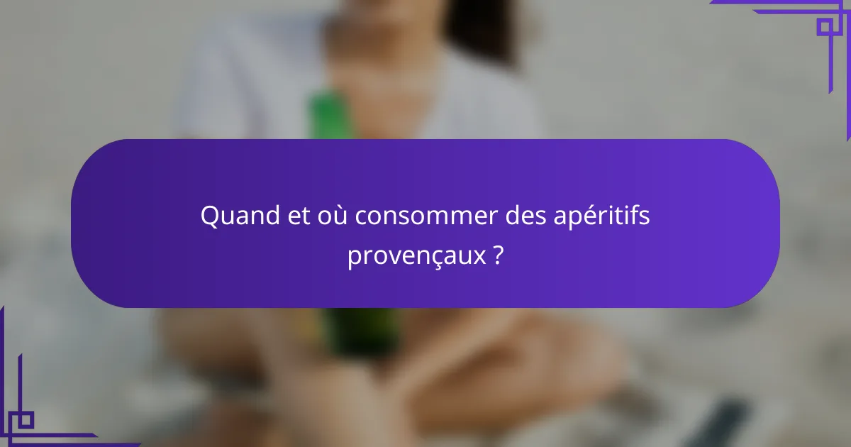 Quand et où consommer des apéritifs provençaux ?