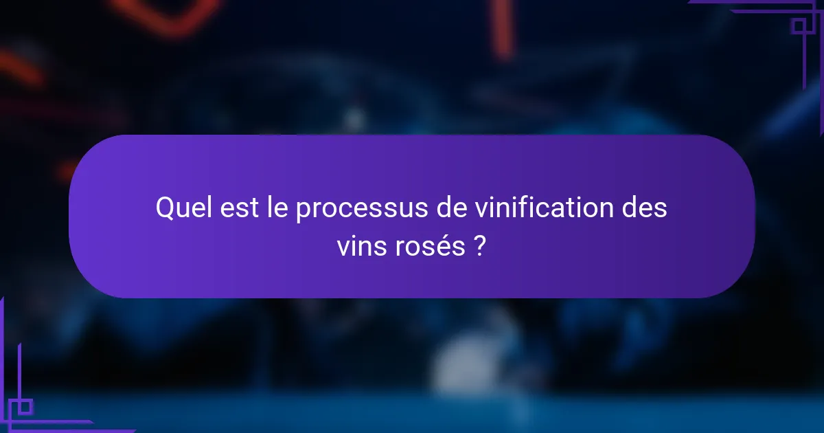 Quel est le processus de vinification des vins rosés ?