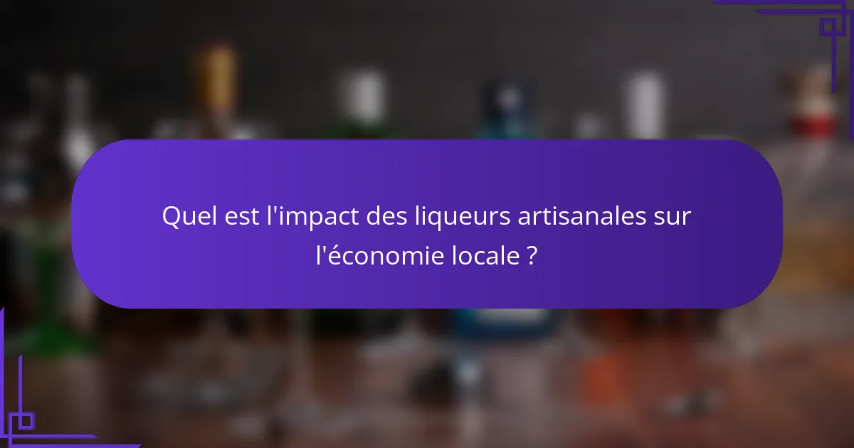 Quel est l'impact des liqueurs artisanales sur l'économie locale ?