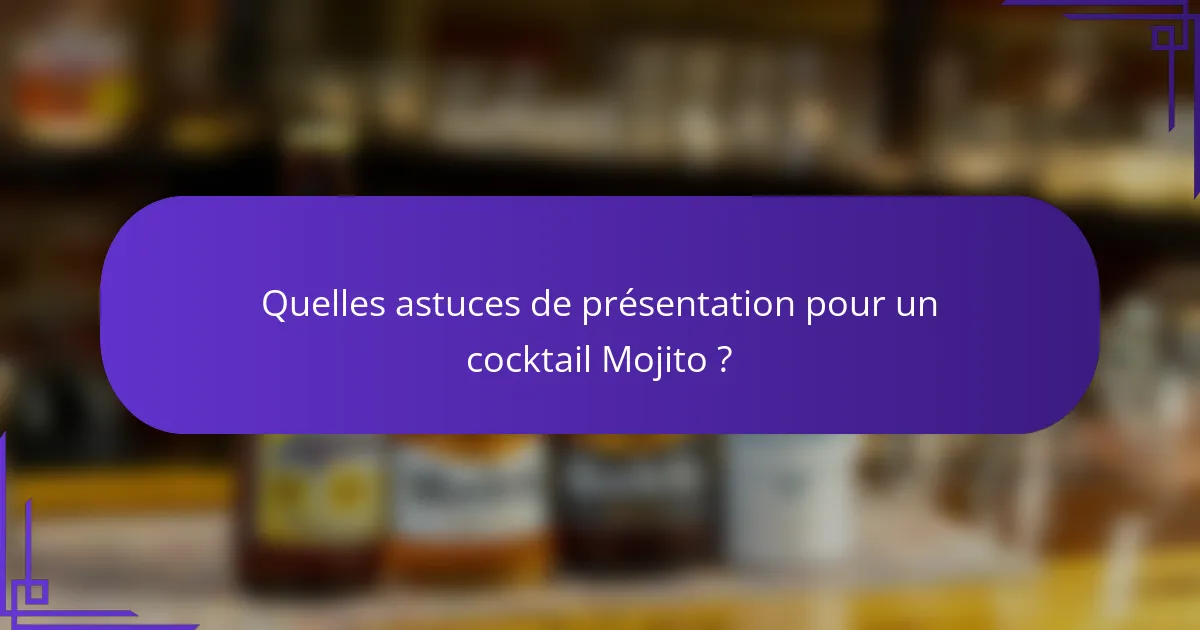 Quelles astuces de présentation pour un cocktail Mojito ?