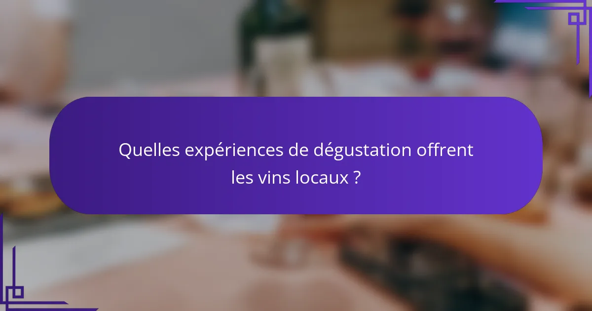 Quelles expériences de dégustation offrent les vins locaux ?