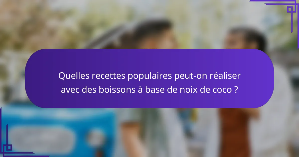Quelles recettes populaires peut-on réaliser avec des boissons à base de noix de coco ?