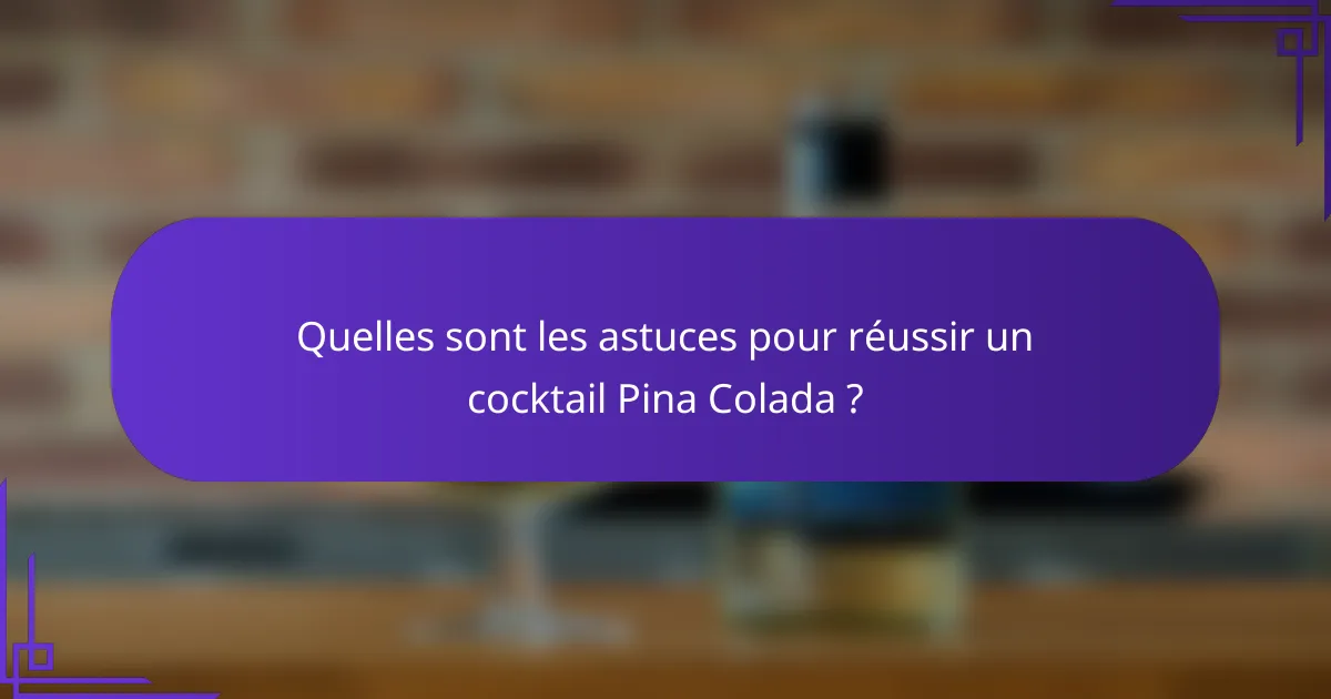 Quelles sont les astuces pour réussir un cocktail Pina Colada ?