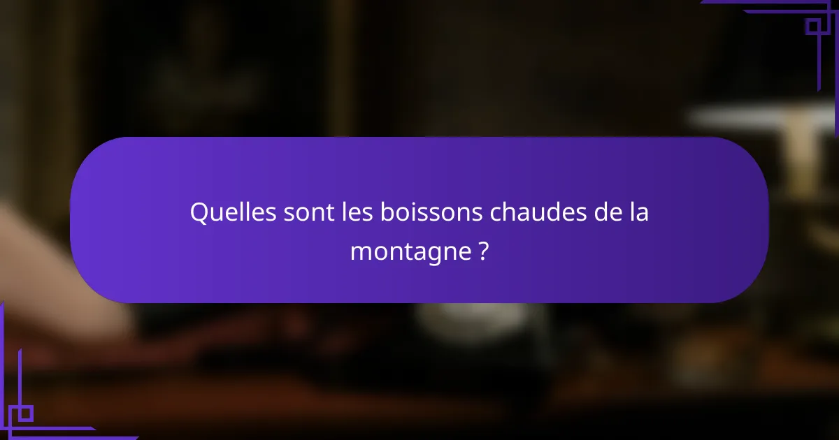 Quelles sont les boissons chaudes de la montagne ?