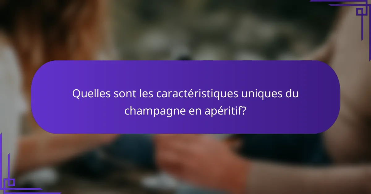 Quelles sont les caractéristiques uniques du champagne en apéritif?