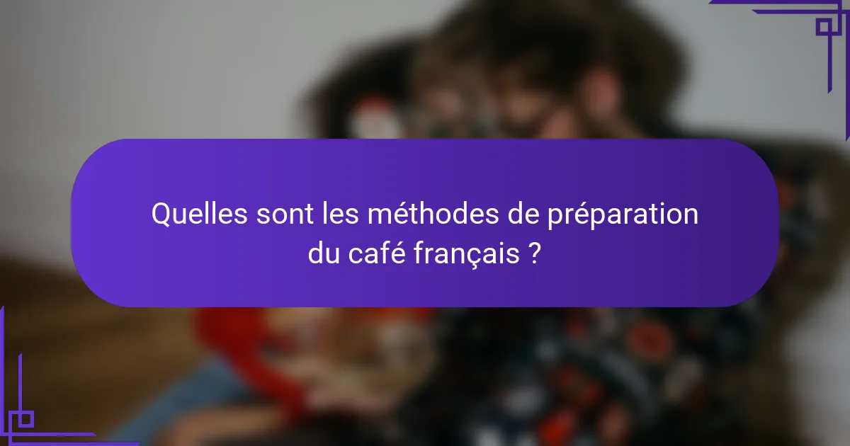 Quelles sont les méthodes de préparation du café français ?