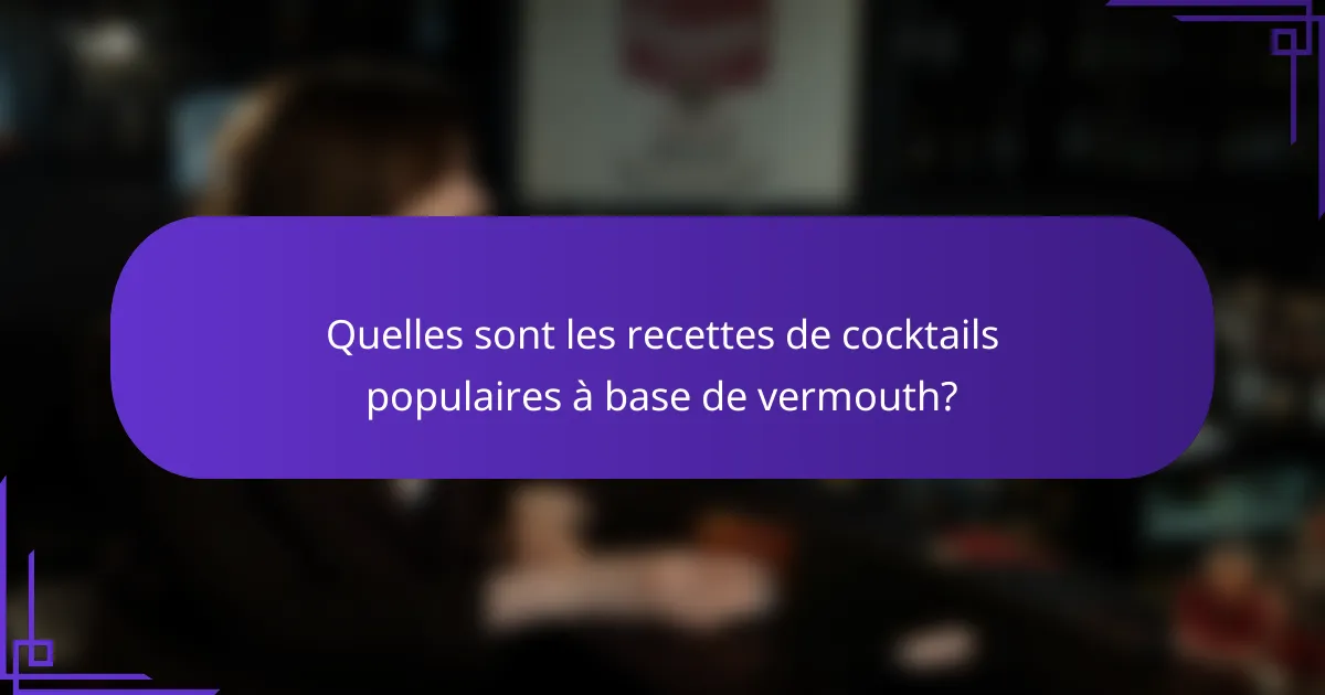 Quelles sont les recettes de cocktails populaires à base de vermouth?