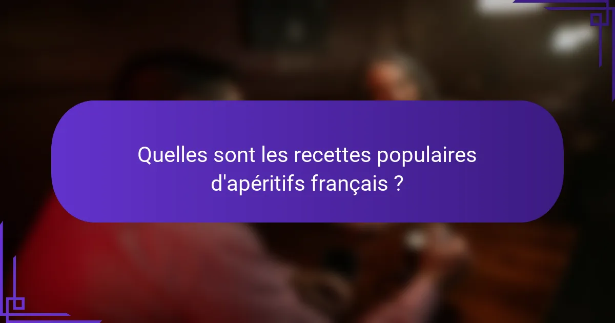 Quelles sont les recettes populaires d'apéritifs français ?