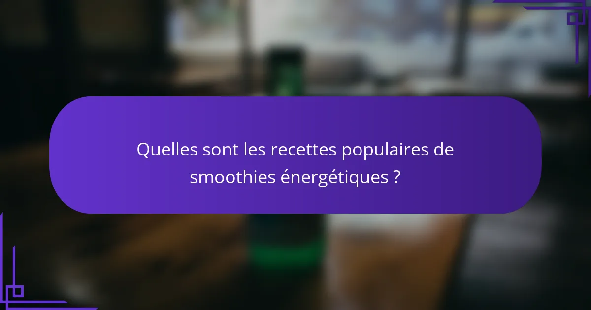 Quelles sont les recettes populaires de smoothies énergétiques ?