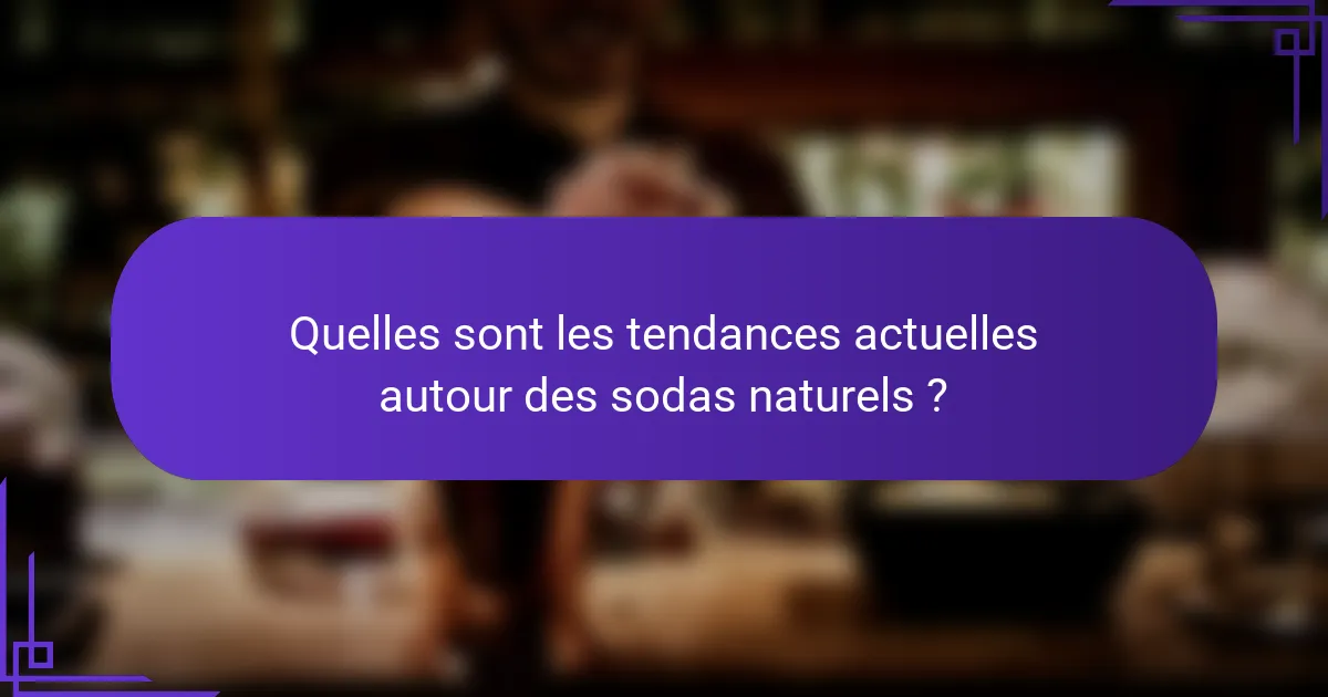 Quelles sont les tendances actuelles autour des sodas naturels ?