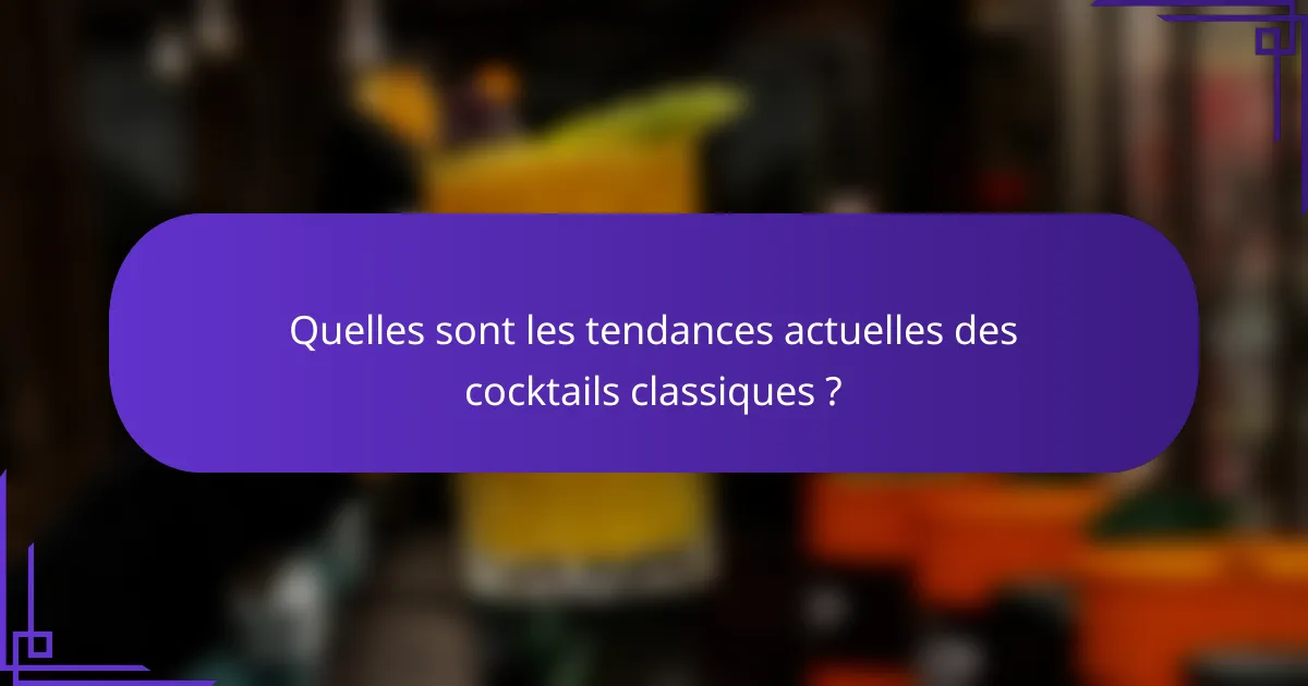 Quelles sont les tendances actuelles des cocktails classiques ?