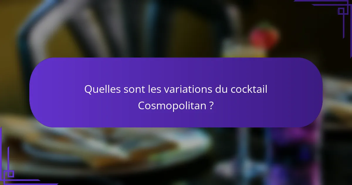 Quelles sont les variations du cocktail Cosmopolitan ?