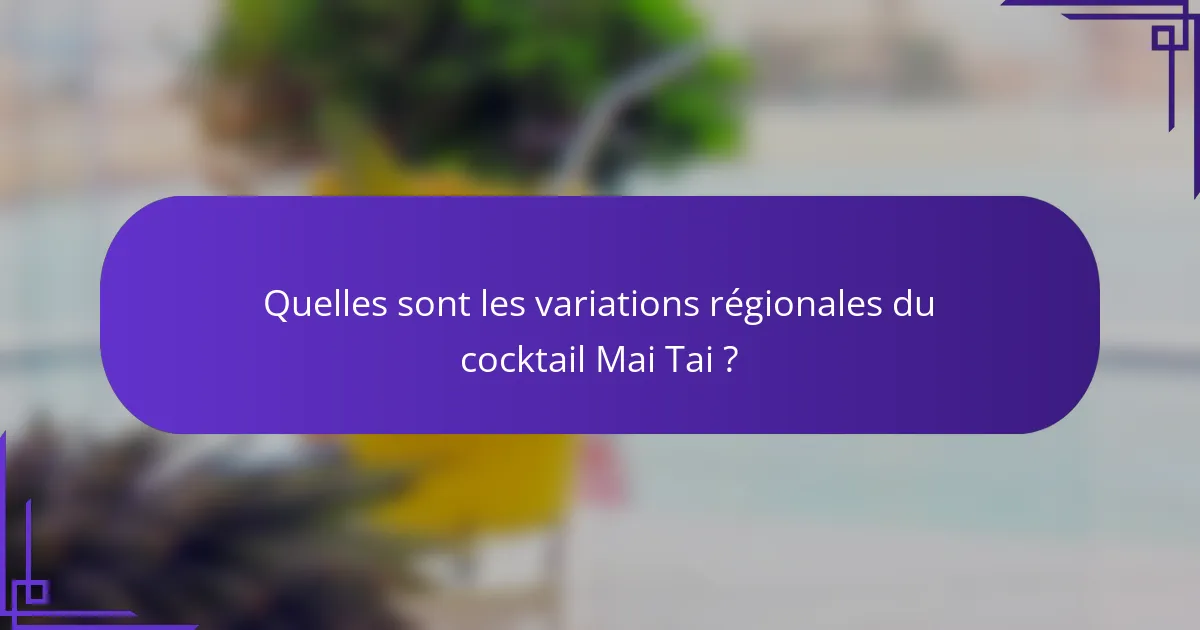 Quelles sont les variations régionales du cocktail Mai Tai ?