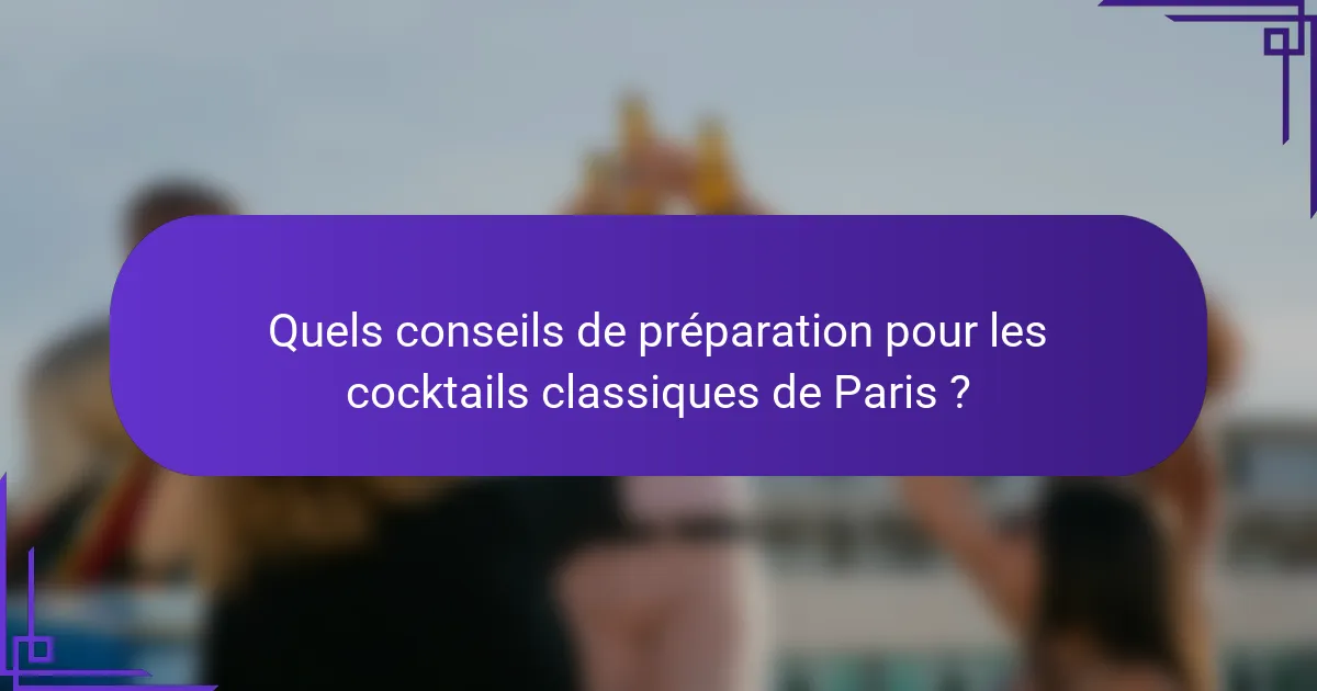 Quels conseils de préparation pour les cocktails classiques de Paris ?