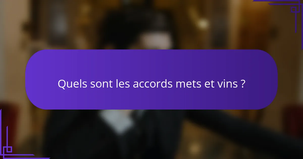 Quels sont les accords mets et vins ?