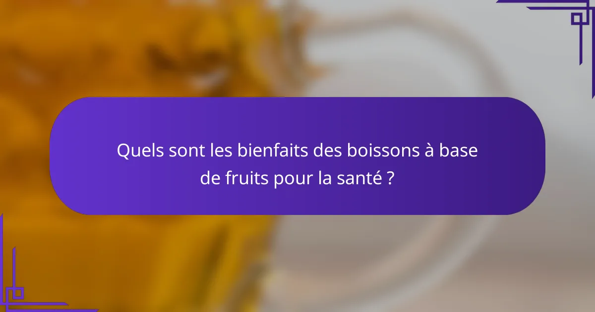 Quels sont les bienfaits des boissons à base de fruits pour la santé ?