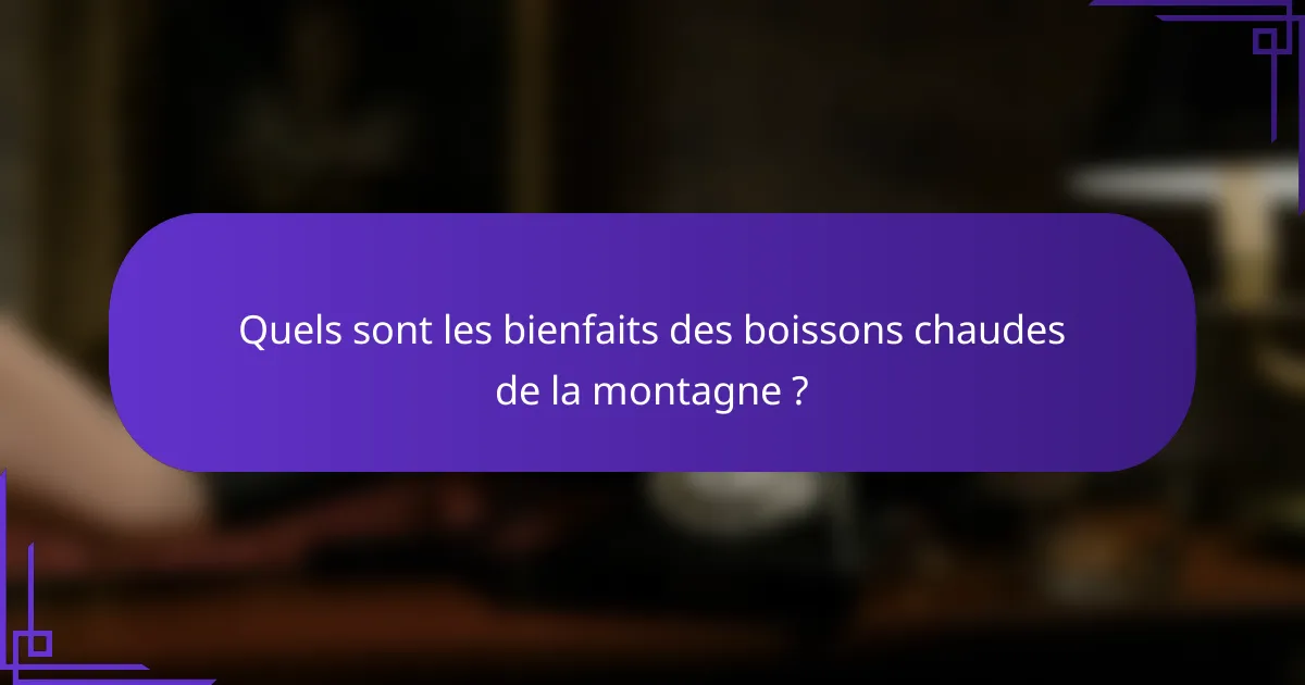 Quels sont les bienfaits des boissons chaudes de la montagne ?