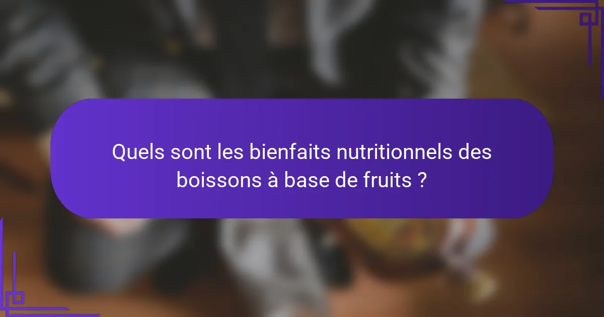 Quels sont les bienfaits nutritionnels des boissons à base de fruits ?