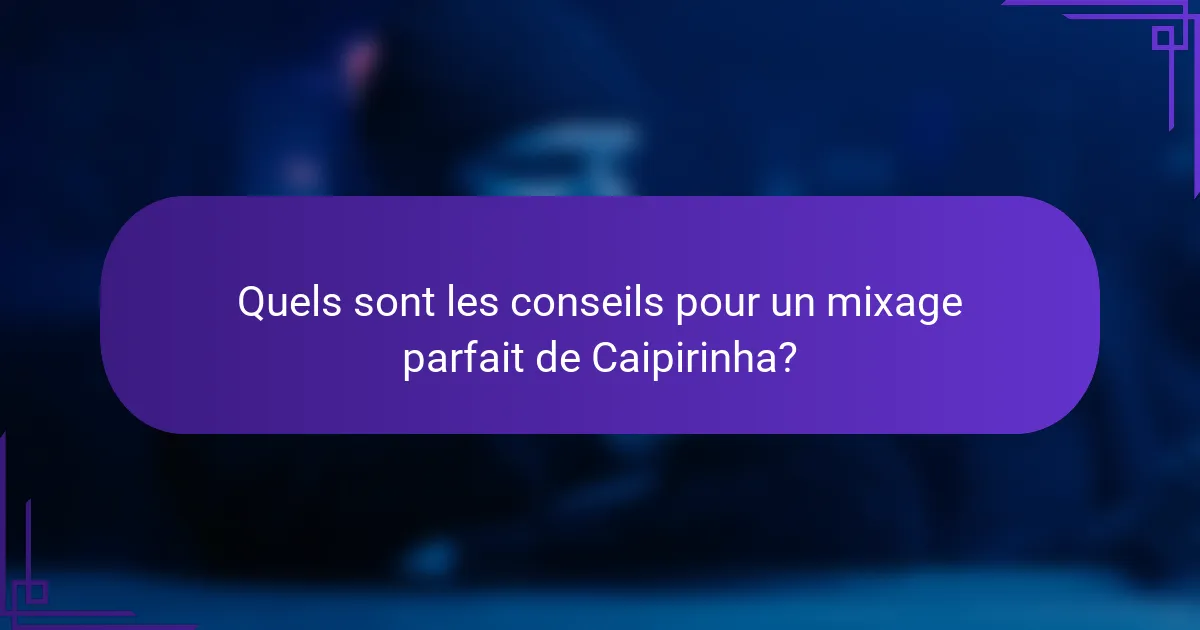 Quels sont les conseils pour un mixage parfait de Caipirinha?