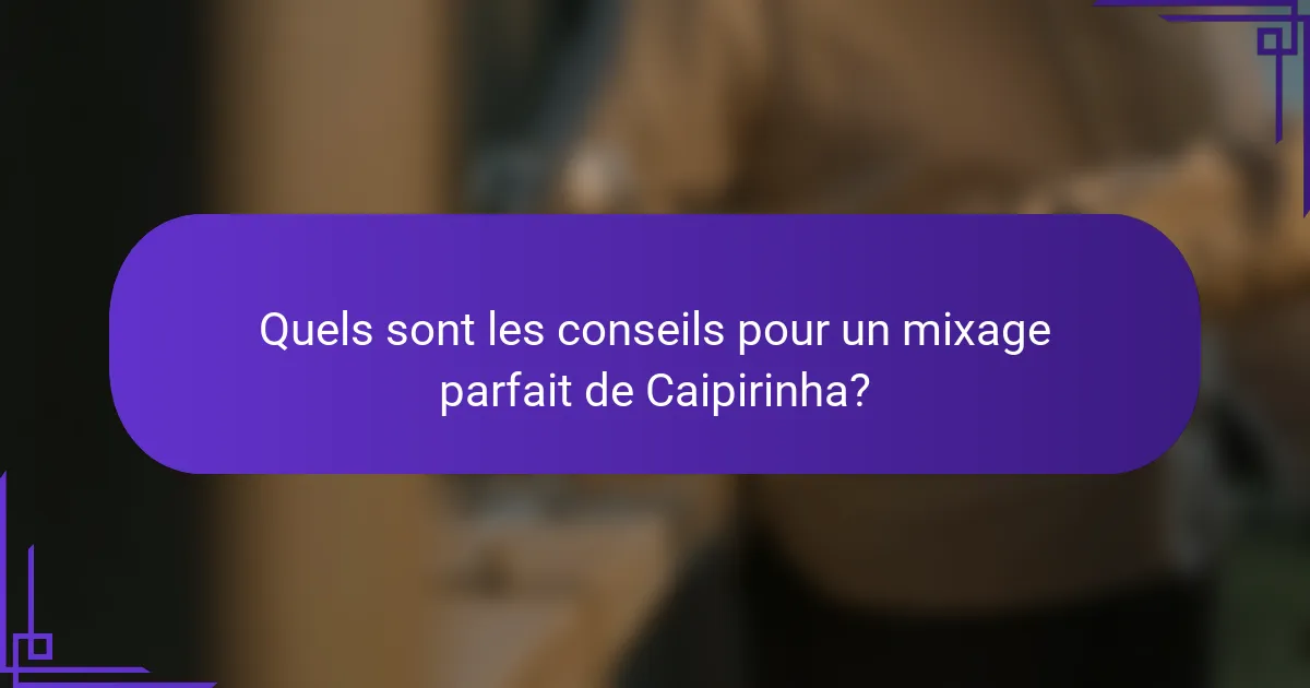 Quels sont les conseils pour un mixage parfait de Caipirinha?