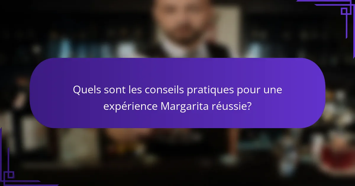 Quels sont les conseils pratiques pour une expérience Margarita réussie?