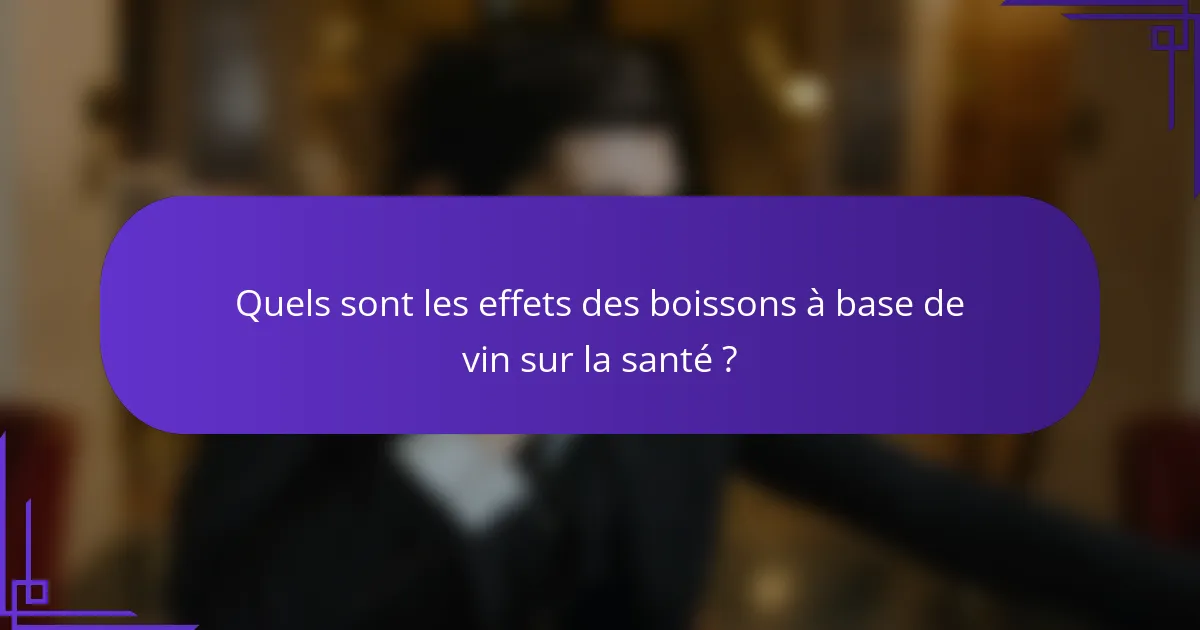 Quels sont les effets des boissons à base de vin sur la santé ?
