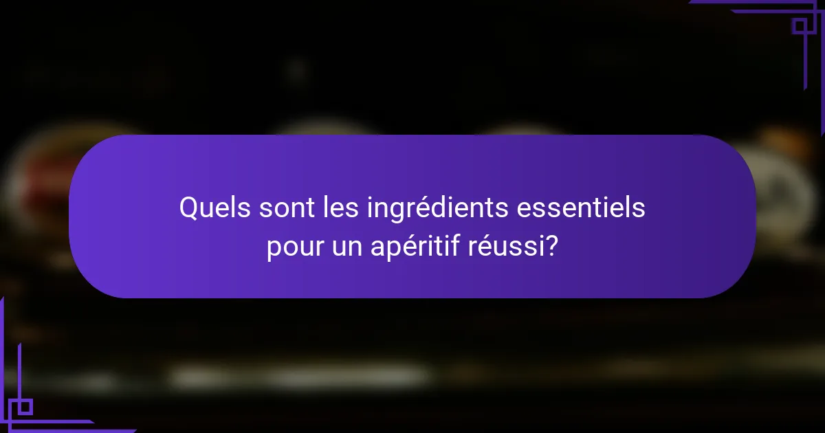 Quels sont les ingrédients essentiels pour un apéritif réussi?