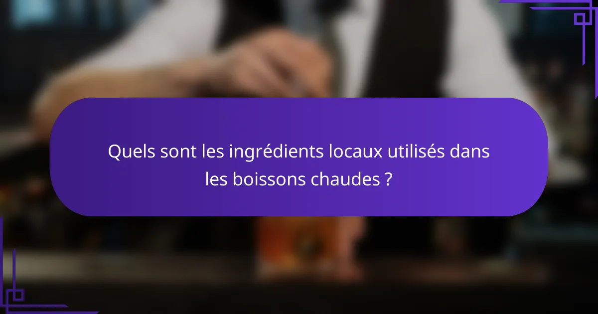 Quels sont les ingrédients locaux utilisés dans les boissons chaudes ?