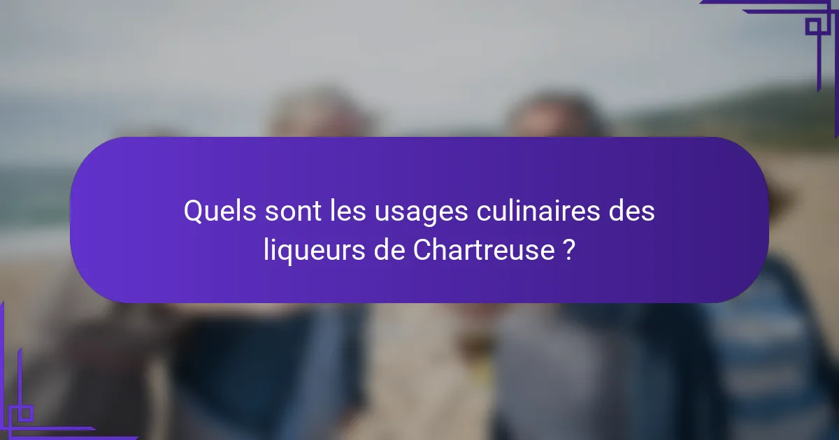 Quels sont les usages culinaires des liqueurs de Chartreuse ?