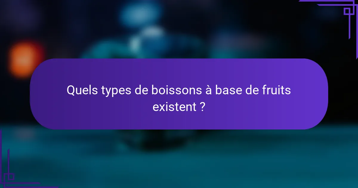 Quels types de boissons à base de fruits existent ?
