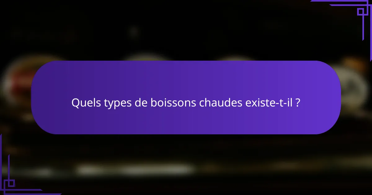Quels types de boissons chaudes existe-t-il ?