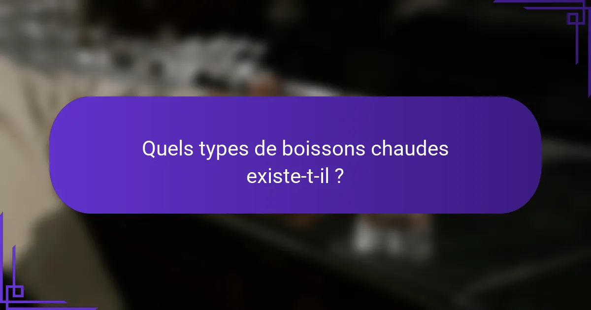 Quels types de boissons chaudes existe-t-il ?