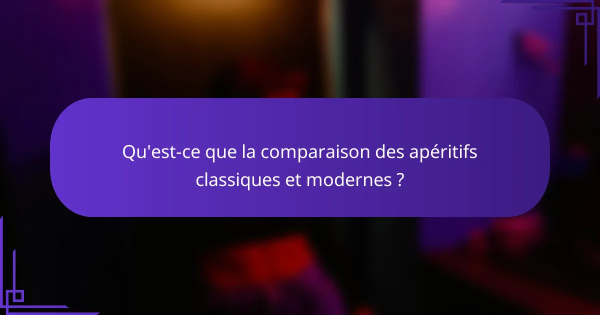 Qu'est-ce que la comparaison des apéritifs classiques et modernes ?