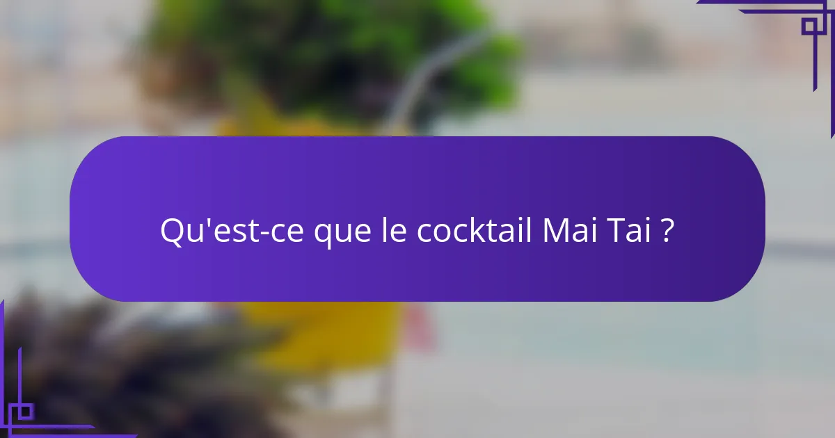 Qu'est-ce que le cocktail Mai Tai ?