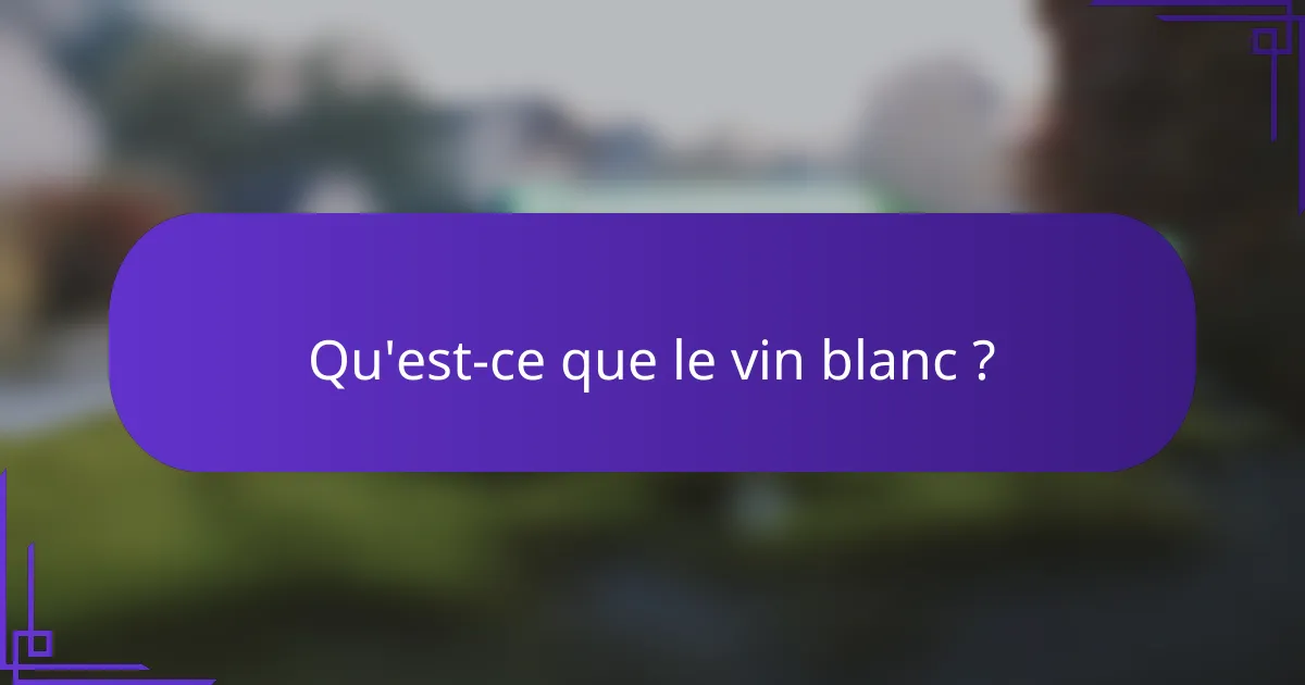 Qu'est-ce que le vin blanc ?