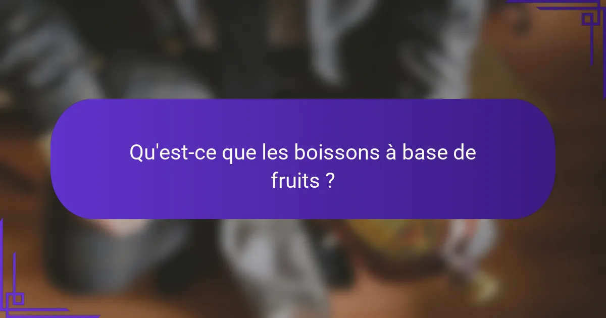 Qu'est-ce que les boissons à base de fruits ?