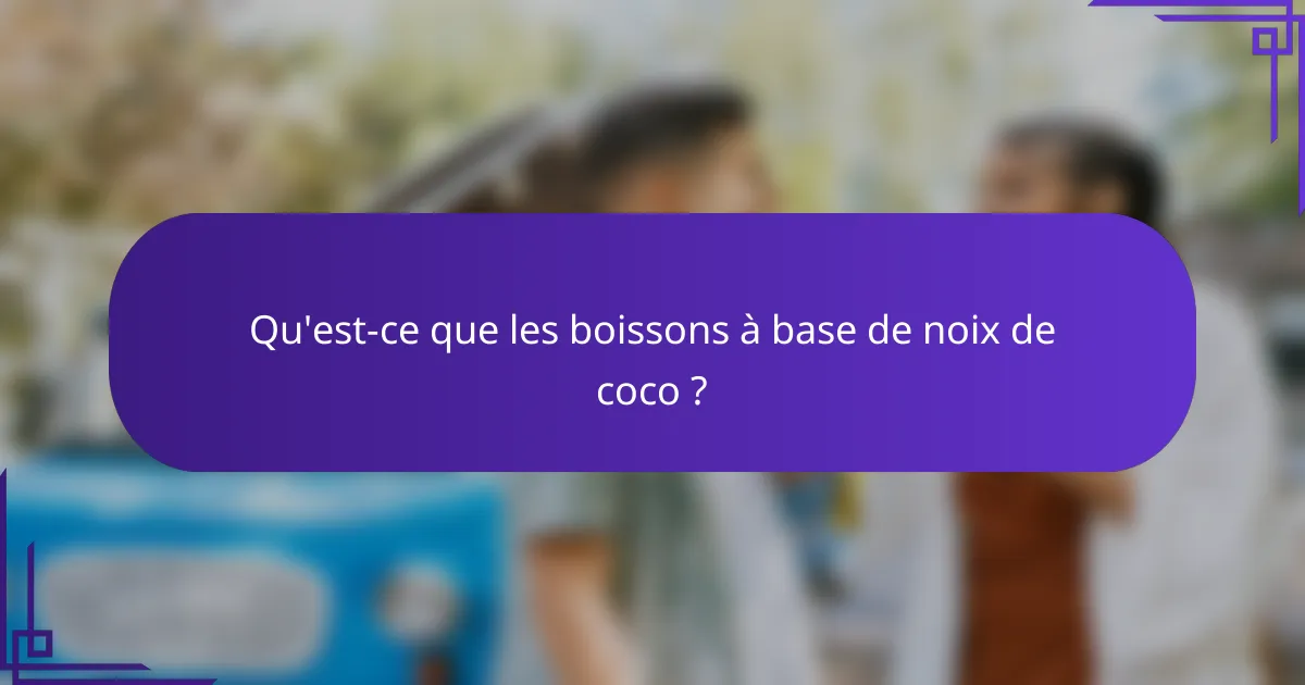 Qu'est-ce que les boissons à base de noix de coco ?