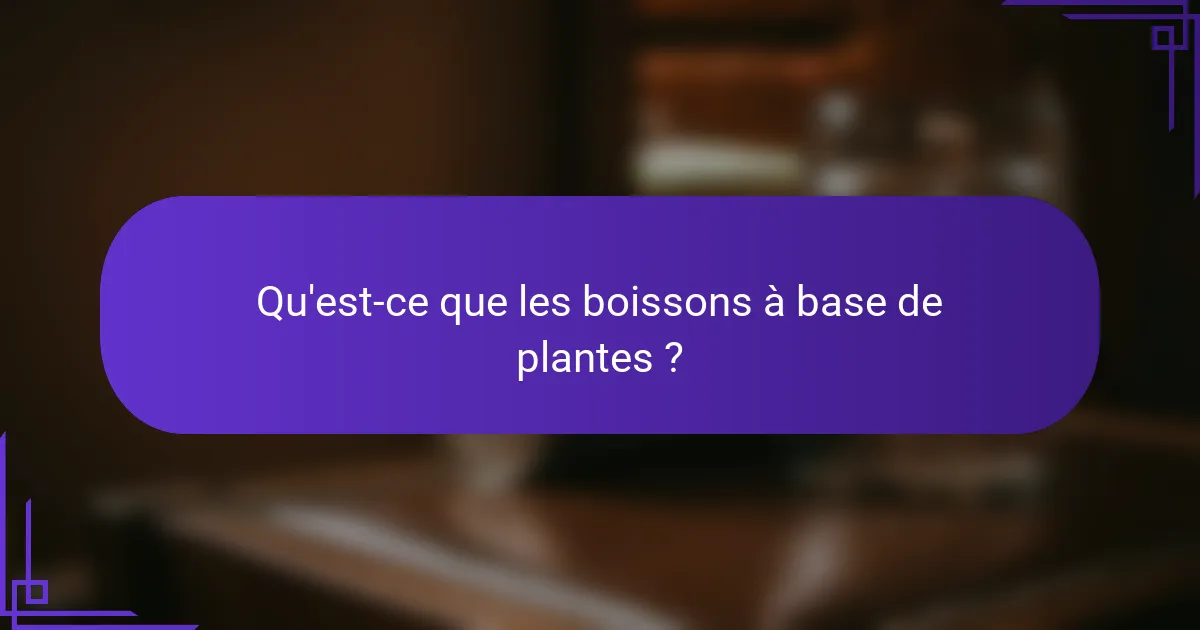 Qu'est-ce que les boissons à base de plantes ?