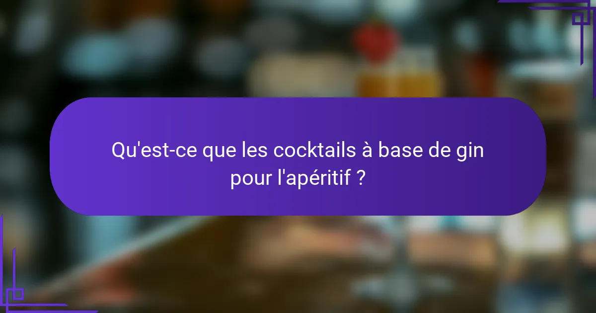 Qu'est-ce que les cocktails à base de gin pour l'apéritif ?