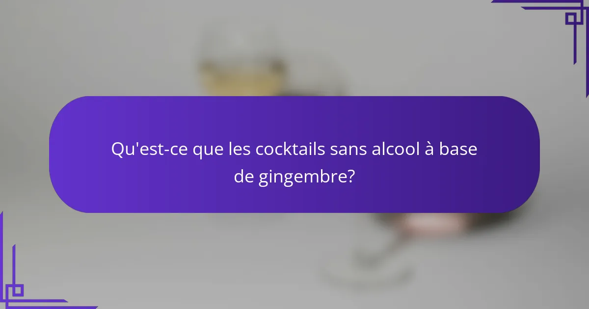 Qu'est-ce que les cocktails sans alcool à base de gingembre?