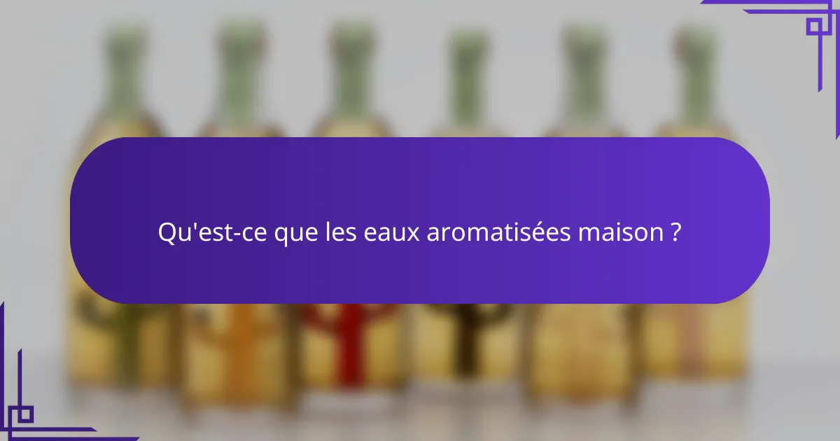Qu'est-ce que les eaux aromatisées maison ?