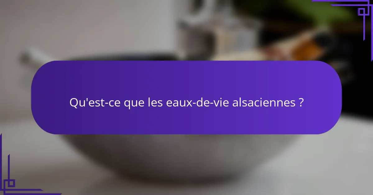 Qu'est-ce que les eaux-de-vie alsaciennes ?