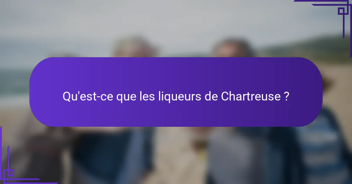 Qu'est-ce que les liqueurs de Chartreuse ?