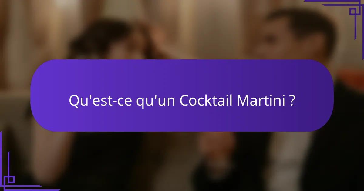 Qu'est-ce qu'un Cocktail Martini ?