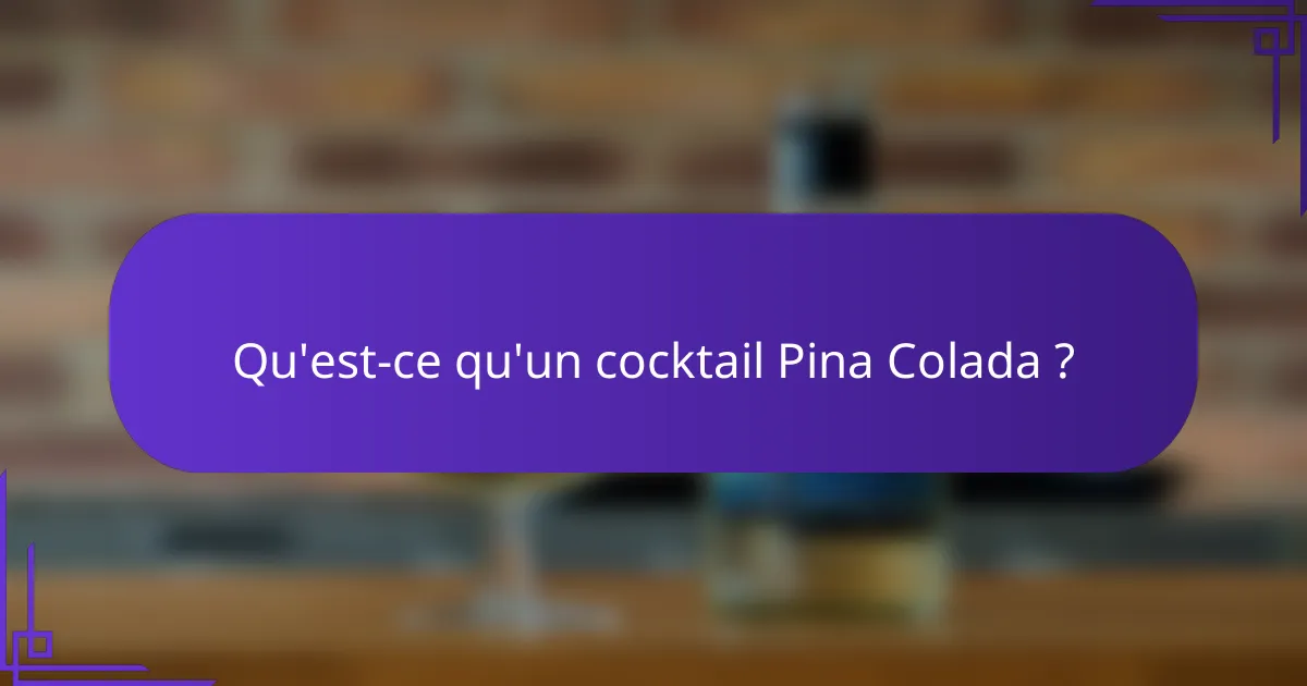 Qu'est-ce qu'un cocktail Pina Colada ?