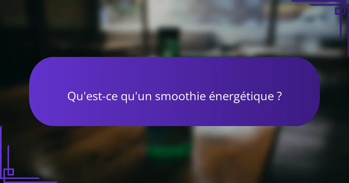 Qu'est-ce qu'un smoothie énergétique ?